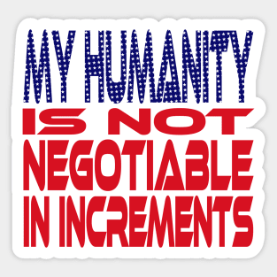 #OurPatriotism: My Humanity is Not Negotiable in Increments (Red, White, Blue) by Grey Williamson Sticker